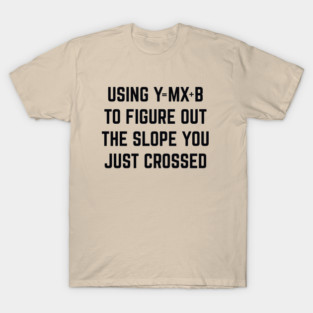 Crossed | Using Y = Mx + b to Figure Out The Slope You Just Crossed Funny T-Shirt