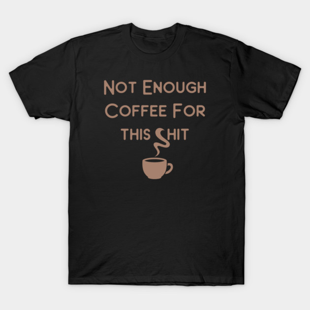 Not Enough Coffee for This Cheeky Witch® T-Shirt by Cheeky Witch
