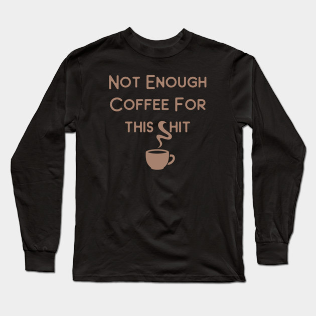 Not Enough Coffee for This Cheeky Witch® Long Sleeve T-Shirt by Cheeky Witch