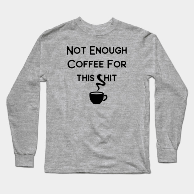Not Enough Coffee for This Cheeky Witch® Long Sleeve T-Shirt by Cheeky Witch