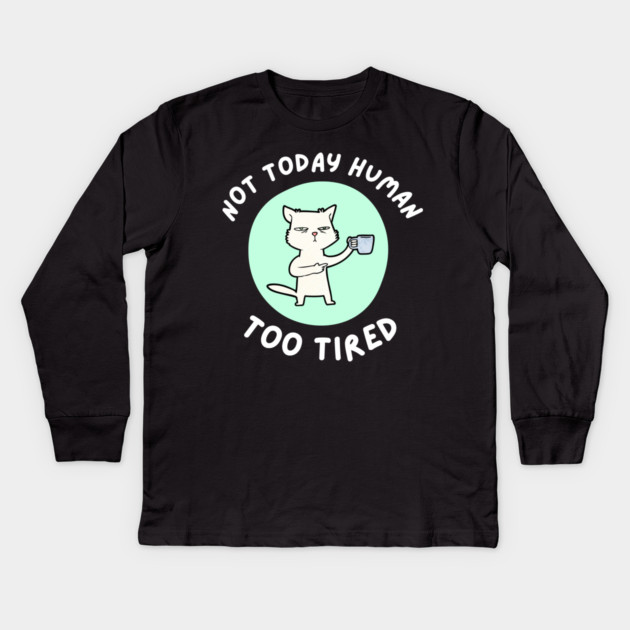 Not Today Human – Funny Cat Coffee Humor Quote Graphic Kids Long Sleeve T-Shirt by MakerMind8.2