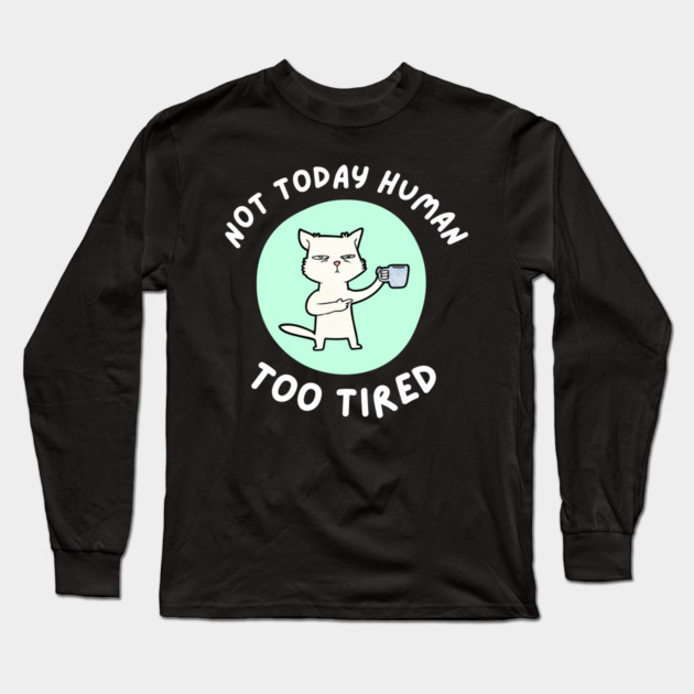 Not Today Human – Funny Cat Coffee Humor Quote Graphic Long Sleeve T-Shirt by MakerMind8.2
