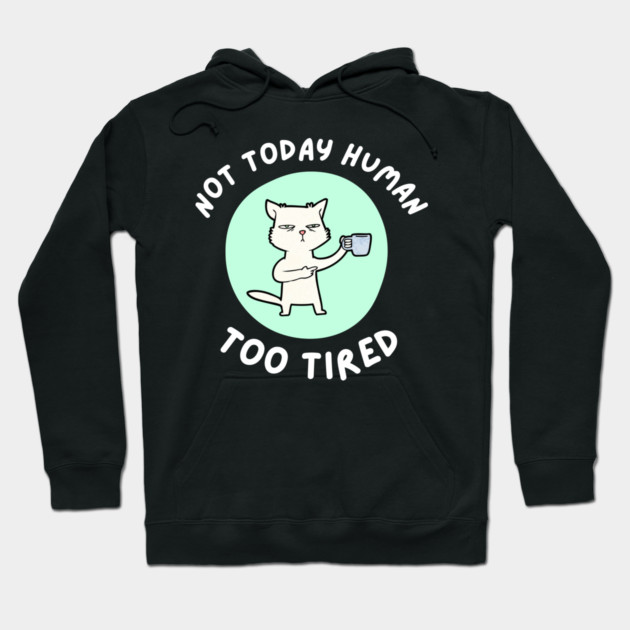 Not Today Human – Funny Cat Coffee Humor Quote Graphic Hoodie by MakerMind8.2