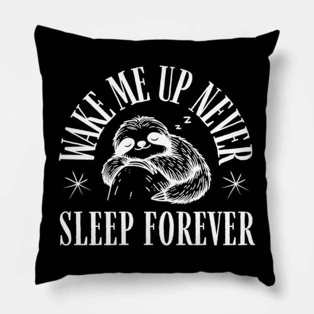 Wake Me Up Never – Funny Sloth Sleep Forever Humor Gift Pillow by MakerMind8.2