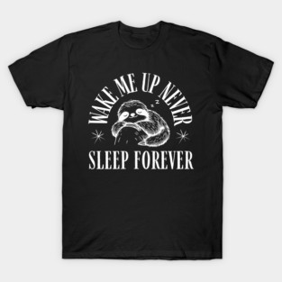 Wake Me Up Never – Funny Sloth Sleep Forever Humor Gift T-Shirt