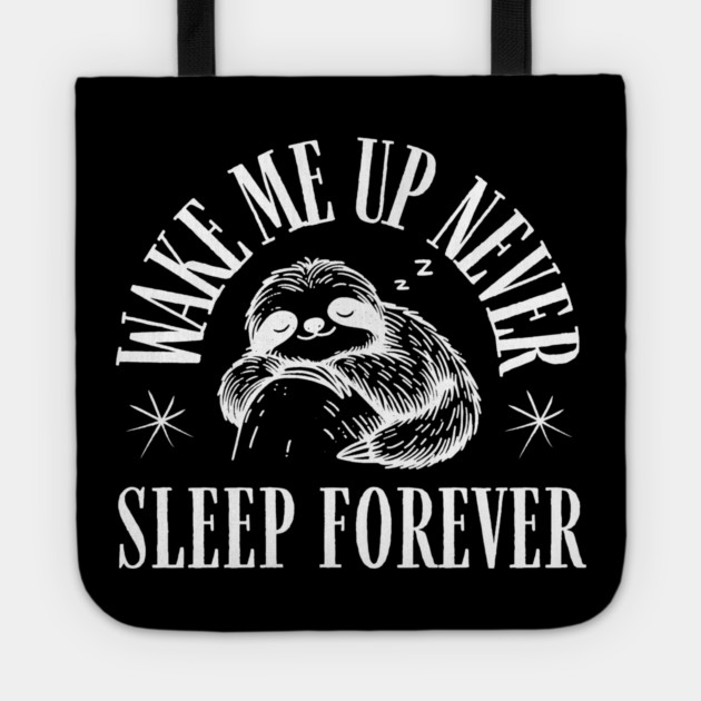 Wake Me Up Never – Funny Sloth Sleep Forever Humor Gift Tote by MakerMind8.2