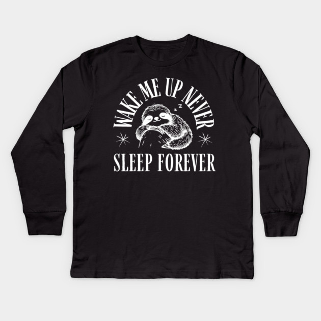 Wake Me Up Never – Funny Sloth Sleep Forever Humor Gift Kids Long Sleeve T-Shirt by MakerMind8.2