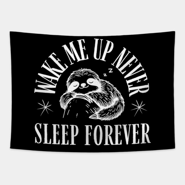 Wake Me Up Never – Funny Sloth Sleep Forever Humor Gift Tapestry by MakerMind8.2