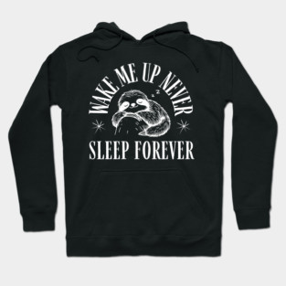 Wake Me Up Never – Funny Sloth Sleep Forever Humor Gift Hoodie