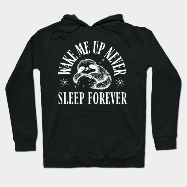 Wake Me Up Never – Funny Sloth Sleep Forever Humor Gift Hoodie by MakerMind8.2