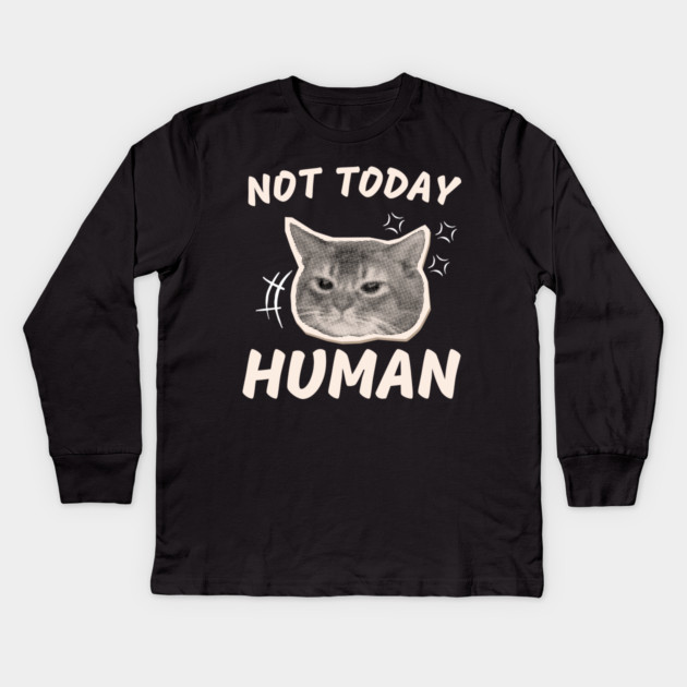 Not Today Human – Funny Grumpy Cat Sarcastic Quote Graphic Kids Long Sleeve T-Shirt by MakerMind8.2