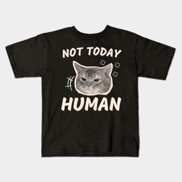 Not Today Human – Funny Grumpy Cat Sarcastic Quote Graphic Kids T-Shirt by MakerMind8.2