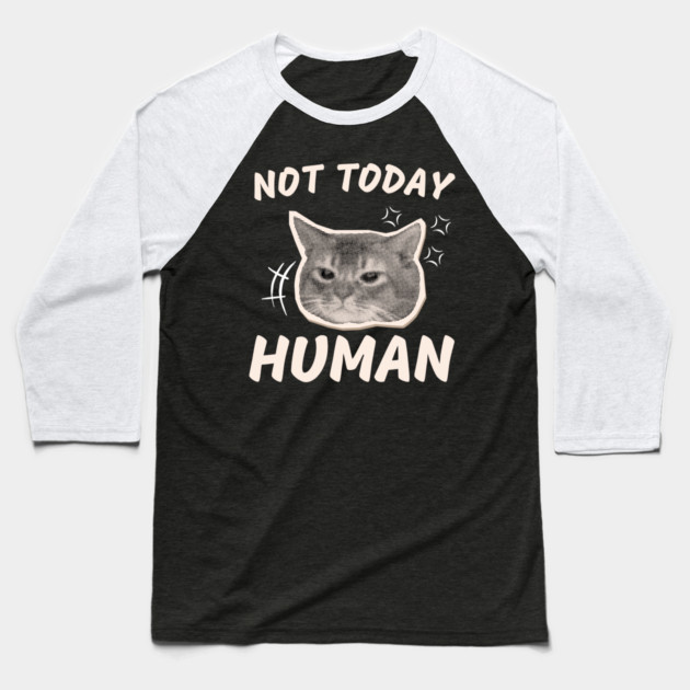 Not Today Human – Funny Grumpy Cat Sarcastic Quote Graphic Baseball T-Shirt by MakerMind8.2