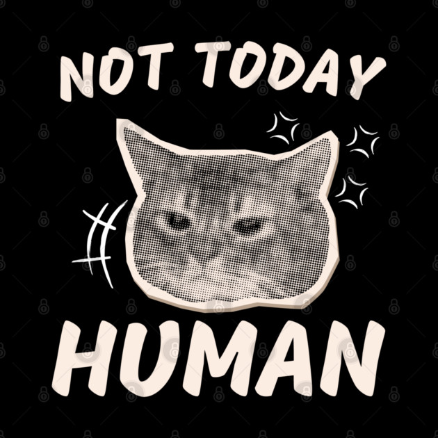 Not Today Human – Funny Grumpy Cat Sarcastic Quote Graphic by MakerMind8.2