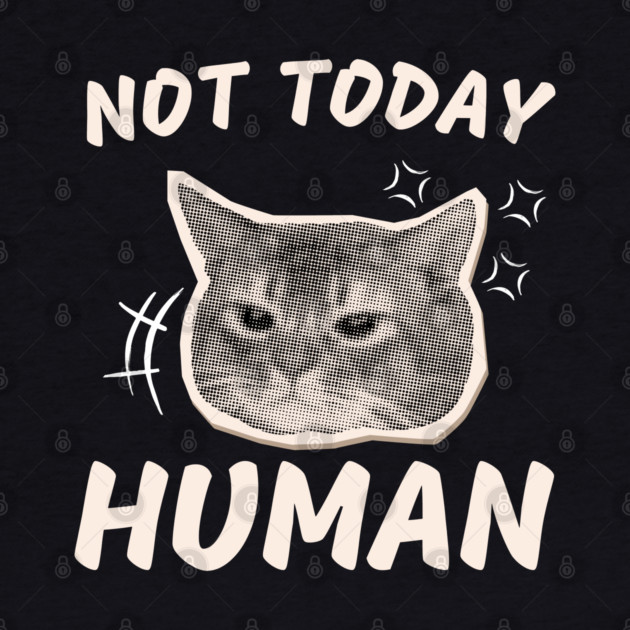 Not Today Human – Funny Grumpy Cat Sarcastic Quote Graphic by MakerMind8.2