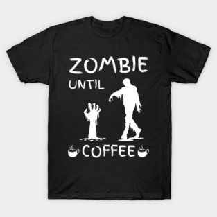 Zombie Until Coffee – Funny Morning Caffeine Humor Quote T-Shirt