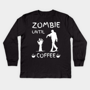 Zombie Until Coffee – Funny Morning Caffeine Humor Quote Kids Long Sleeve T-Shirt