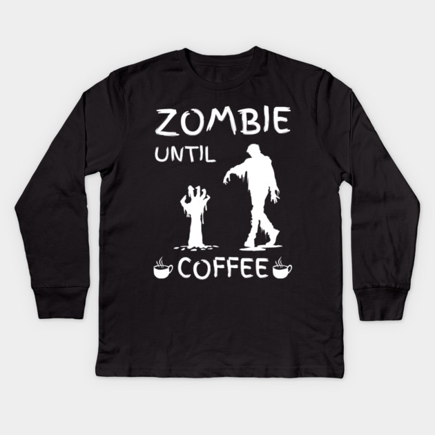 Zombie Until Coffee – Funny Morning Caffeine Humor Quote Kids Long Sleeve T-Shirt by MakerMind8.2