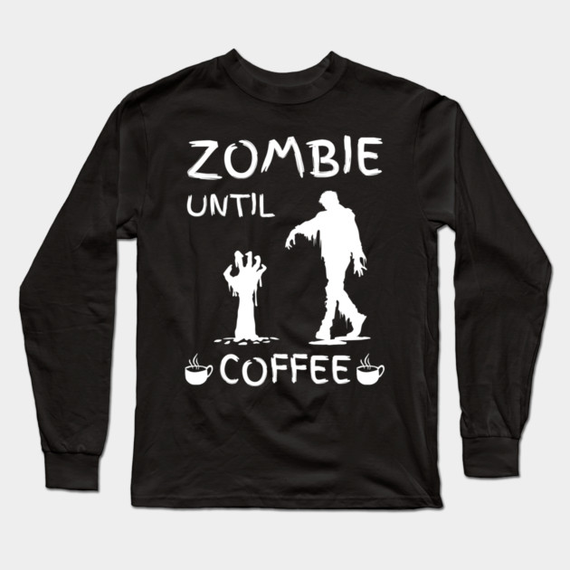 Zombie Until Coffee – Funny Morning Caffeine Humor Quote Long Sleeve T-Shirt by MakerMind8.2