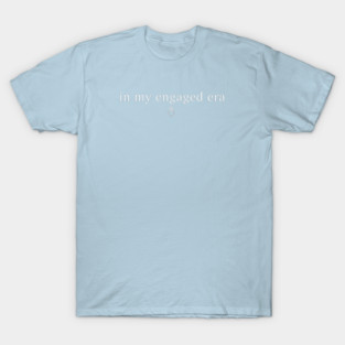 In my engaged era! T-Shirt