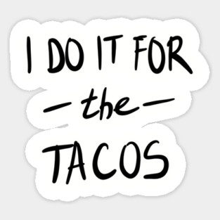 I Do It For The Tacos Sticker