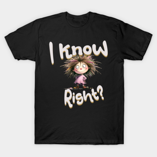 Funny Cartoon Girl – I Know Right Graphic T-Shirt by Kathy Hawke