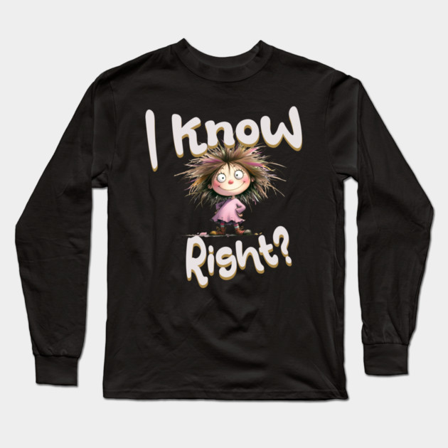 Funny Cartoon Girl – I Know Right Graphic Long Sleeve T-Shirt by Kathy Hawke