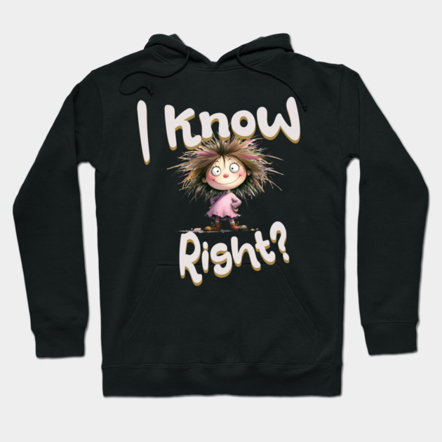 Funny Cartoon Girl – I Know Right Graphic Hoodie by Kathy Hawke