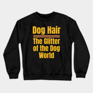 Dog Hair – The Glitter of the Dog World | Funny Dog Lover Crewneck Sweatshirt
