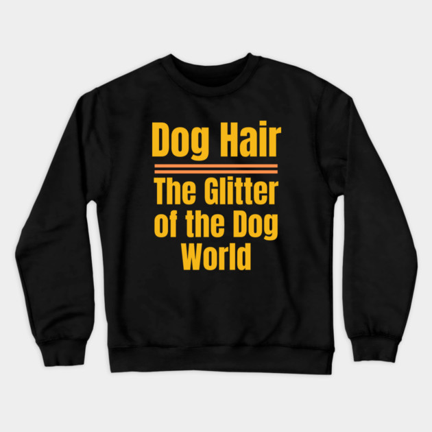 Dog Hair – The Glitter of the Dog World | Funny Dog Lover Crewneck Sweatshirt by IamActiveDog