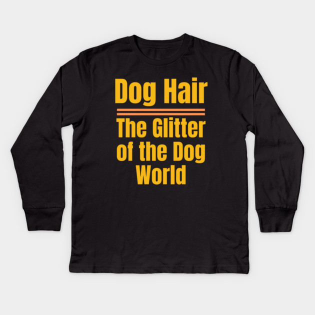 Dog Hair – The Glitter of the Dog World | Funny Dog Lover Kids Long Sleeve T-Shirt by IamActiveDog