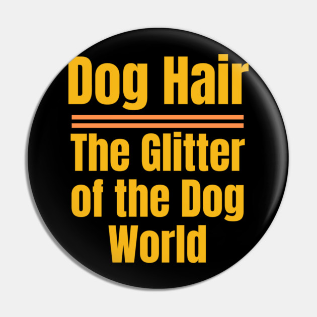 Dog Hair – The Glitter of the Dog World | Funny Dog Lover Pin by IamActiveDog