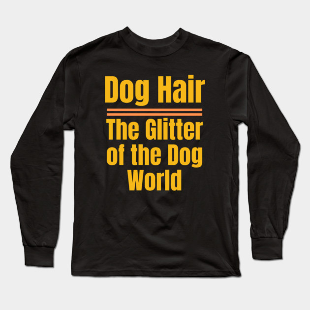 Dog Hair – The Glitter of the Dog World | Funny Dog Lover Long Sleeve T-Shirt by IamActiveDog