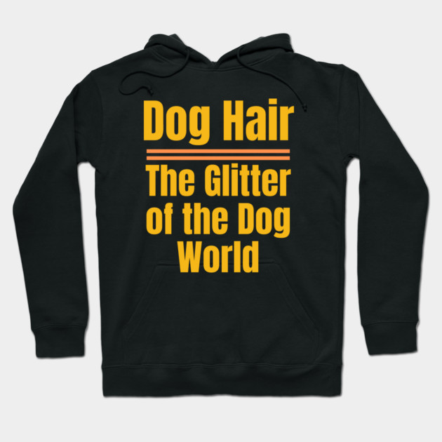 Dog Hair – The Glitter of the Dog World | Funny Dog Lover Hoodie by IamActiveDog