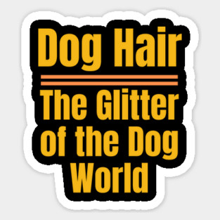 Dog Hair – The Glitter of the Dog World | Funny Dog Lover Sticker