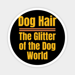 Dog Hair – The Glitter of the Dog World | Funny Dog Lover Magnet