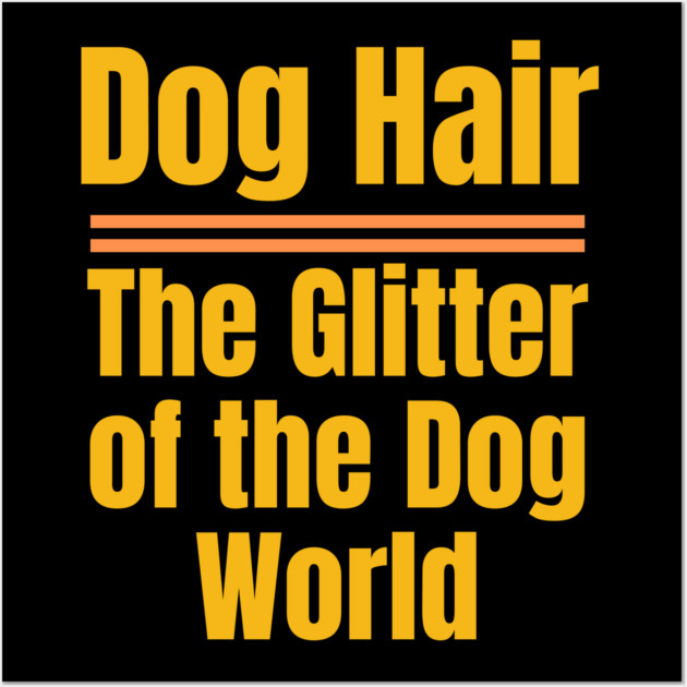 Dog Hair – The Glitter of the Dog World | Funny Dog Lover Wall Art by IamActiveDog