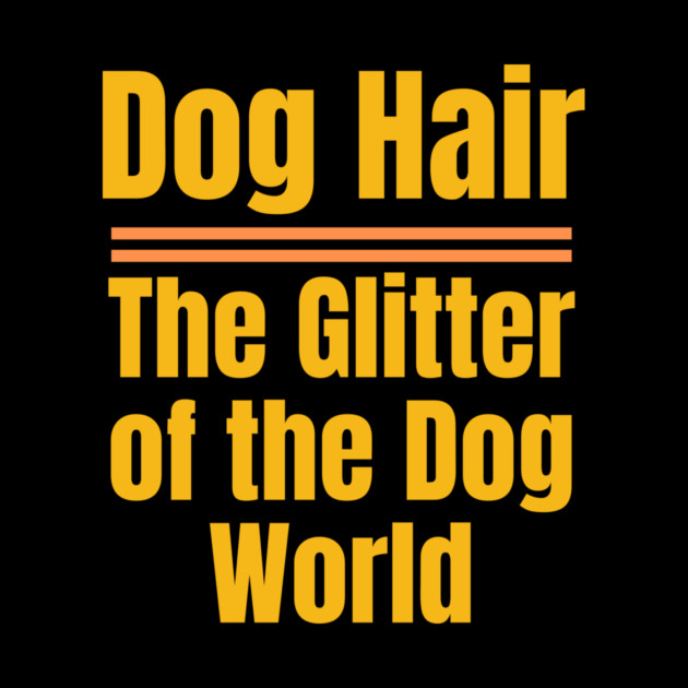 Dog Hair – The Glitter of the Dog World | Funny Dog Lover by IamActiveDog