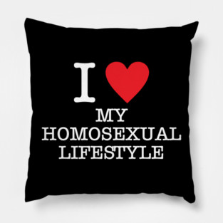 I Love My Homosexual Lifestyle Pillow