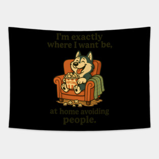 I'M EXACTLY WHERE I WANT BE AT HOME AVOIDING PEOPLE Tapestry