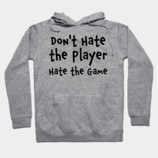 Don't Hate the Player Hate the Game Hoodie