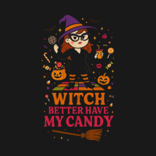Halloween -Witch Better Have My Candy T-Shirt