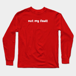 Not My Fault Long Sleeve T-Shirt