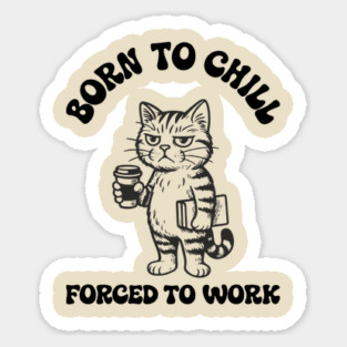 Born to Chill Forced to Work Workplace Sarcasm Magnet