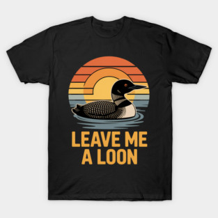 Leave Me A Loon Bird Watcher T-Shirt