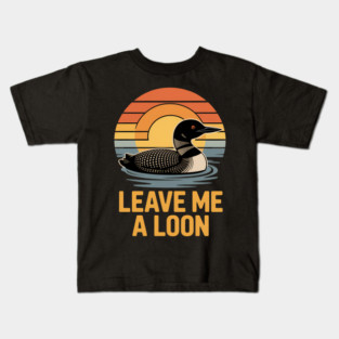 Leave Me A Loon Bird Watcher Kids T-Shirt