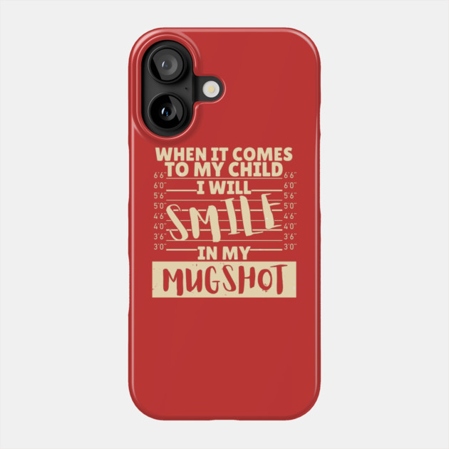 When it comes to my child I will smile in my mugshot Phone Case by The WYLD Tribe