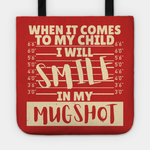 When it comes to my child I will smile in my mugshot Tote by The WYLD Tribe