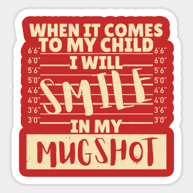 When it comes to my child I will smile in my mugshot Sticker by The WYLD Tribe