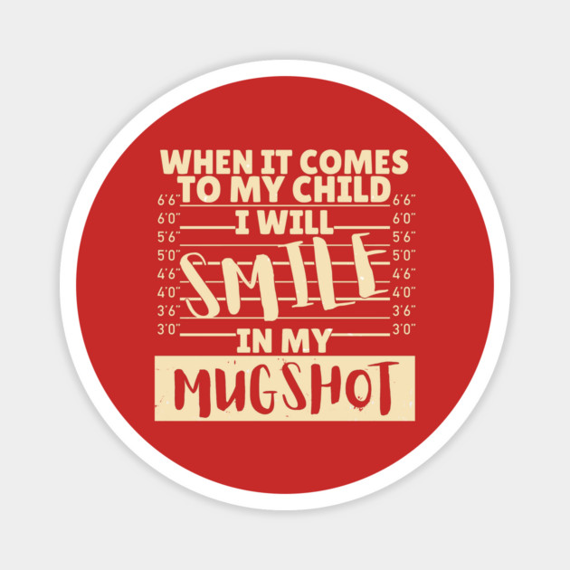 When it comes to my child I will smile in my mugshot Magnet by The WYLD Tribe